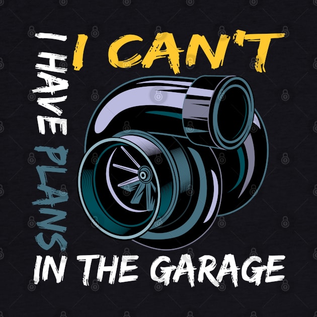 I Cant I Have Plans In The Garage Car Mechanic Design Print by SHB-art